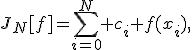 
$$
J_N[f]=\sum_{i=0}^N c_i f(x_i),
$$
