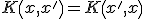 $K\(x,x'\) = K\(x',x\)$