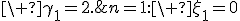 n=1:\ \xi_1=0;\ \gamma_1=2.