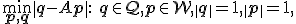 
\begin{equation}
\min\limits_{\mathbf{p},\mathbf{q}}\|\mathbf{q}-A\mathbf{p}\|:\ \mathbf{q} \in \mathcal{Q}, \mathbf{p} \in \mathcal{W}, \|\mathbf{q}\| = 1, \|\mathbf{p}\| = 1,
\end{equation}
