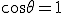 \cos \theta = 1