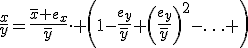 \frac{x}{y}=\frac{\bar{x}+e_x}{\bar{y}}\cdot \left(1-\frac{e_y}{\bar{y}}+\left(\frac{e_y}{\bar{y}}\right)^2-\ldots \right)