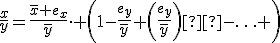 \frac{x}{y}=\frac{\bar{x}+e_x}{\bar{y}}\cdot \left(1-\frac{e_y}{\bar{y}}+\left(\frac{e_y}{\bar{y}}\right)²-\ldots \right)