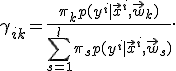 
	\gamma_{ik} = \frac{\pi_k p(y^i | \vec{x}^i, \vec{w}_k)}{\sum_{s=1}^{l} \pi_s p(y^i | \vec{x}^i, \vec{w}_s)}.
