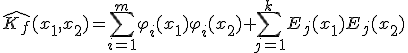 \hat{K_f}(x_1,x_2)=\sum^{m}_{i=1}\varphi_i(x_1)\varphi_i(x_2)+\sum^{k}_{j=1}E_j(x_1)E_j(x_2)