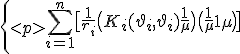 \left\{
\begin{array}{l}
\sum_{i=1}^n \bigl[\frac{1}{r_i}\bigl(K_i(\vartheta_i, \vartheta_i) + \frac{1}{\mu}\bigr) + \bigl( \frac{1}{\mu} + 1 + \mu \bigr)\bigr]\\ \\
\end{array}
</p>
\right.