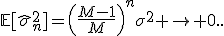 \mathbb{E}[\hat{\sigma}_n^2]=\left(\frac{M-1}{M}\right)^n\sigma^2 \rightarrow 0..