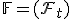 \mathbb{F} = (\mathcal{F}_t)