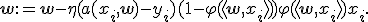 \mathbf{w}:= \mathbf{w} - \eta(a(x_i,\mathbf{w})-y_i)(1-\varphi(\langle \mathbf{w},x_i \rangle))\varphi(\langle \mathbf{w},x_i \rangle)x_i.