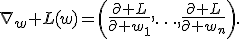 \nabla_w L(w)=\left(\frac{\partial L}{\partial w_1},\ldots,\frac{\partial L}{\partial w_n}\right).