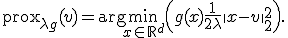\operatorname{prox}_{\lambda g}(v) = \arg\min_{x \in \mathbb{R}^d} \left( g(x) + \frac{1}{2\lambda} \|x - v\|_2^2 \right).