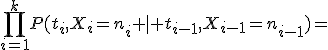 \prod_{i=1}^kP(t_i,X_i=n_i \mid t_{i-1},X_{i-1}=n_{i-1})=