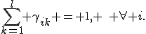 
	\sum_{k=1}^{l} \gamma_{ik} = 1, \quad \forall i.
