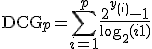 \text{DCG}_p = \sum_{i=1}^p \frac{2^{y_{(i)}} - 1}{\log_2(i + 1)}