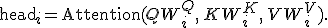 \text{head}_i = \text{Attention}(Q W_i^Q,\, K W_i^K,\, V W_i^V).
