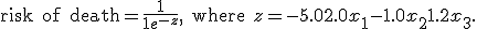 \text{risk of death} = \frac{1}{1+e^{-z}} \text{, where } z=-5.0 +2.0x_1 -1.0x_2 + 1.2x_3.