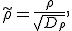 \tilde{\rho} = \frac{\rho}{\sqrt{D_{\rho}}},