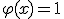 \varphi(x)=1