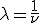  \lambda = \fra{1}{\nu} 