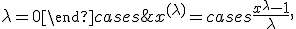 
x^{(\lambda)} =
\begin{cases}
\frac{x^{\lambda}-1}{\lambda}, & \lambda \neq 0\\[4pt]
\ln x, & \lambda = 0
\end{cases}
