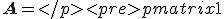  \mathbf{A} =
 \begin{pmatrix}
   1 & x_0 & x_0^2 & \ldots & x_0^n \\
   1 & x_1 & x_1^2 & \ldots & x_1^n \\
   \hdotsfor{5} \\
   1 & x_n & x_n^2 & \ldots & x_n^n \\
 \end{pmatrix}
