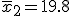  \overline{x}_2 = 19.8 