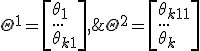   \Theta^1= \left[\theta_1 \\ ...\\\theta_{k1} \right],\;\; \Theta^2= \left[\theta_{k1+1} \\ ...\\\theta_k  \right] 