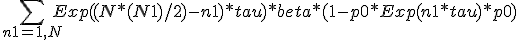  + \sum_{ n1 = 1,N } { Exp( (N*(N+1)/2) - n1 ) * tau ) * beta * ( 1 - p0 * Exp( n1 * tau ) * p0  )} 