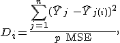  D_i =  \frac{ \sum_{j=1}^n (\hat Y_j\ - \hat Y_{j(i)})^2 }{p \ \mathrm{MSE}}, 