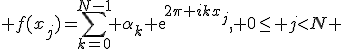  f(x_j)=\sum_{k=0}^{N-1} \alpha_k exp{2\pi ikx_j}, 0\le j<N 