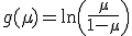 g(\mu) = \ln\left(\frac{\mu}{1-\mu}\right) 