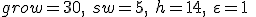  grow =30,  \ sw=5, \  h = 14, \ \varepsilon = 1 \  