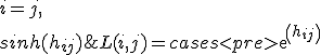 L(i, j) = \begin{cases}
                   exp(h_{ij}) & i = j, \\
                   sinh(h_{ij}) & j > i, \\
                   0 & j < i, \\
</pre>
               \end{cases}