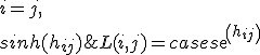 L(i, j) = \begin{cases}
                   exp(h_{ij}) & i = j, \\
                   sinh(h_{ij}) & j > i, \\
                   0 & j < i, \\
              \end{cases}