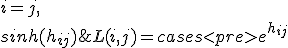 L(i, j) = \begin{cases}
                e^{h_{ij}} & i = j, \\
                sinh(h_{ij}) & j > i, \\
                0 & j < i, \\
</pre>
               \end{cases}