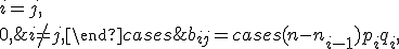 b_{ij} = \begin{cases} (n-n_{i-1})p_iq_i, & i=j,\\ 0, & i \not= j,\end{cases}