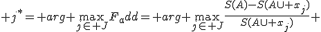  j^*= arg \max_{j\in J}F_add= arg \max_{j\in J}{\frac{S(A)-S(A\cup x_j)}{S(A\cup x_j)}} 