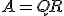 A = QR