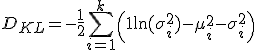 D_{KL} = - \frac{1}{2} \sum_{i=1}^k \left( 1 + \ln(\sigma_i^2) - \mu_i^2 - \sigma_i^2 \right)