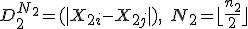 D_2^{N_2} = (|X_{2i} - X_{2j}|), \quad N_2 = \lfloor\frac{n_2}{2}\rfloor