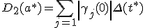 D_2 (a^*) = \sum\limits_{j = 1} \left|{\gamma_j (0)}\right| \Delta (t^*) 