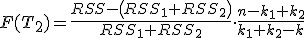 F(T_2)=\frac{RSS-\bigl(RSS_1+RSS_2\bigr)}{RSS_1+RSS_2}\cdot\frac{n-k_1+k_2}{k_1+k_2-k}