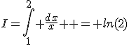 I=\int_1^2{ \frac{dx}{x} } = ln(2)