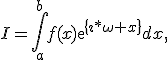 I=\int_a^b{f(x)exp{\{\imath*\omega x\}}dx},