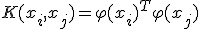 K(x_i,x_j)=\varphi(x_i)^T\varphi(x_j)