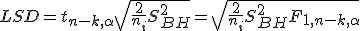 LSD = t_{n-k, \alpha} \sqrt{\frac{2}{n_i}S_{BH}^2} = \sqrt{\frac{2}{n_i}S_{BH}^2F_{1, n-k, \alpha}}