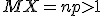 MX=np>1