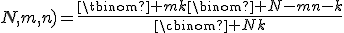 
f(k;N,m,n)=\frac{\tbinom mk\binom {N-m}{n-k}}{\cbinom Nk}
