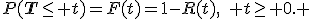 P(\mathbf{T}\le t)=F(t)=1-R(t),\quad t\ge 0. \!