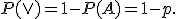 P(\vee)=1-P(A)=1-p.